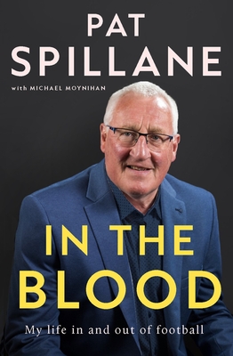 In the Blood: My life in, and out, of football - Spillane, Pat, and Moynihan, Michael