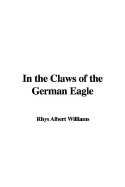 In the Claws of the German Eagle - Williams, Albert Rhys