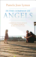 In the Company of Angels: A Compilation of Stories and Poems on Angelman Syndrome, by Those Who Know It Best