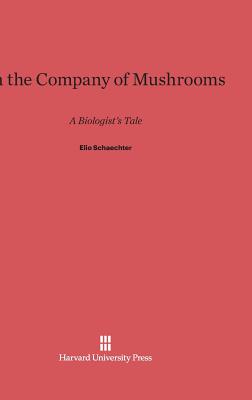 In the Company of Mushrooms: A Biologist's Tale - Schaechter, Elio