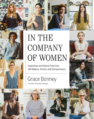 In the Company of Women: Inspiration and Advice from over 100 Makers, Artists, and Entrepreneurs - Bonney, Grace (Editor)