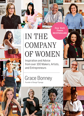 In the Company of Women: Inspiration and Advice from Over 100 Makers, Artists, and Entrepreneurs - Bonney, Grace (Editor)