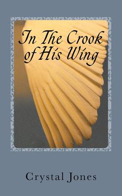 In the Crook of His Wing: My Personal Encounters With Angels - Jones, Crystal A