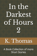 In the Darkest of Hours 2: A Book Collection of more Short Stories