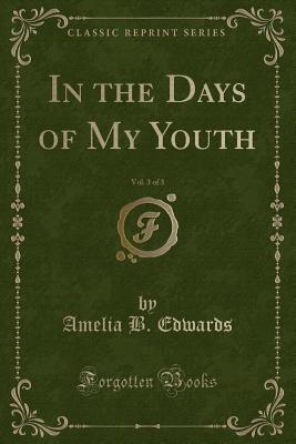 In the Days of My Youth, Vol. 3 of 3 (Classic Reprint) - Edwards, Amelia B, Professor