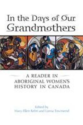 In the Days of Our Grandmothers: A Reader in Aboriginal Women's History in Canada - Kelm, Mary-Ellen (Editor), and Townsend, Lorna (Editor)