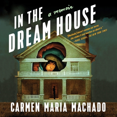 In the Dream House: A Memoir - Machado, Carmen Maria (Read by)