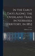 In the Early Days Along the Overland Trail in Nebraska Territory, in 1852