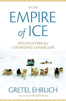 In the Empire of Ice: Encounters in a Changing Landscape - Ehrlich, Gretel