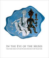 In the Eye of the Muses: Selections from the Clark Atlanta University Art Collection