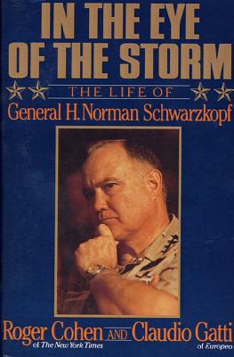 In the Eye of the Storm: The Life of General H. Norman Schwarzkopf - Cohen, Roger, and Gatti, Claudio