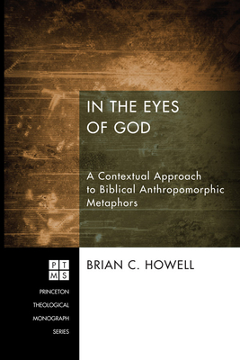 In the Eyes of God: A Metaphorical Approach to Biblical Anthropomorphic Metaphors - Howell, Brian C