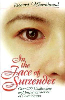 In the Face of Surrender: Over 200 Challenging and Inspiring Stories of Overcomers - Wurmbrand, Richard
