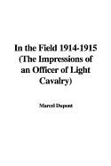 In the Field 1914-1915 (the Impressions of an Officer of Light Cavalry)