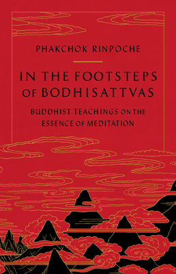 In the Footsteps of Bodhisattvas: Buddhist Teachings on the Essence of Meditation - Rinpoche, Phakchok