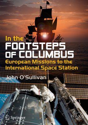 In the Footsteps of Columbus: European Missions to the International Space Station - O'Sullivan, John