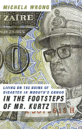 In the Footsteps of Mr. Kurtz: Living on the Brink of Disaster in Mobutu's Congo - Wrong, Michela