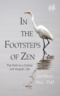 In the Footsteps of Zen: The Path to a Calmer and Happier Life - Meng Sing, Lim