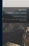 In the Forbidden Land: An Account of a Journey Into Tibet, Capture by the Tibetan Lamas and Soldiers