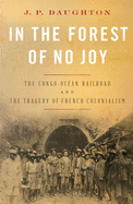 In the Forest of No Joy: The Congo-Ocan Railroad and the Tragedy of French Colonialism
