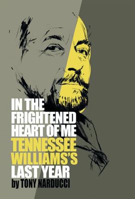 In the Frightened Heart of Me: Tennessee Williams's Last Year - Narducci, Tony