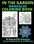 In the Garden Mandalas Coloring Book: 50 Beautiful Designs, Stress Reduction & Creativity