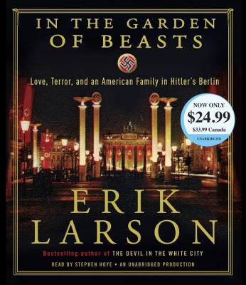 In the Garden of Beasts: Love, Terror, and an American Family in Hitler's Berlin - Larson, Erik, and Hoye, Stephen (Read by)