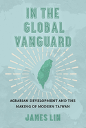 In the Global Vanguard: Agrarian Development and the Making of Modern Taiwan Volume 21