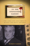 In the Godfather Garden: The Long Life and Times of Richie the Boot Boiardo
