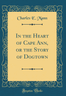 In the Heart of Cape Ann, or the Story of Dogtown (Classic Reprint)