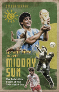 In the Heat of the Midday Sun: The Indelible Story of the 1986 World Cup