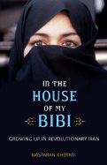 In the House of My Bibi: Growing Up in Revolutionary Iran - Kherad, Nastaran