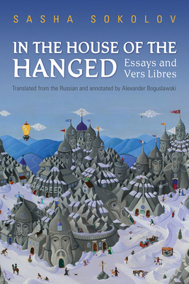 In the House of the Hanged: Essays and Vers Libres - Sokolov, Sasha, and Boguslawski, Alexander (Translated by)