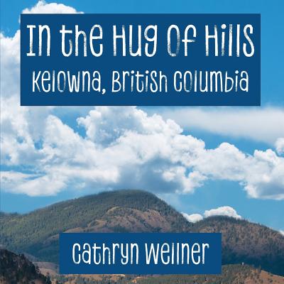 In the Hug of Hills: Kelowna, British Columbia - Wellner, Cathryn (Photographer)