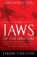 In the Jaws of the Dragon: America's Fate in the Coming Era of Chinese Dominance