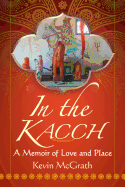 In the Kacch: A Memoir of Love and Place - McGrath, Kevin