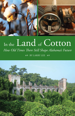 In the Land of Cotton: How Old Times There Still Shape Alabama's Future - Lee, Larry