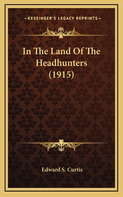 In the Land of the Headhunters (1915) - Curtis, Edward S