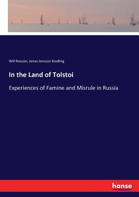 In the Land of Tolstoi: Experiences of Famine and Misrule in Russia - Reason, Will, and Stadling, Jonas Jonsson