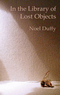 In the Library of Lost Objects - Duffy, Noel