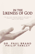 In the Likeness of God: The Dr. Paul Brand Tribute Edition of Fearfully and Wonderfully Made and in His Image