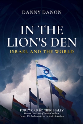 In the Lion's Den: Israel and the World - Danon, Danny, and Haley, Nikki (Foreword by)