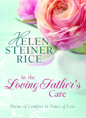 In the Loving Father's Care: Poems of Comfort in Times of Loss - Rice, Helen Steiner