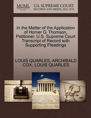 In the Matter of the Application of Homer G. Thomson, Petitioner. U.S. Supreme Court Transcript of Record with Supporting Pleadings - Cox, Archibald, and Quarles, Louis