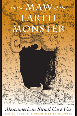 In the Maw of the Earth Monster: Mesoamerican Ritual Cave Use - Brady, James E (Editor), and Prufer, Keith M (Editor)