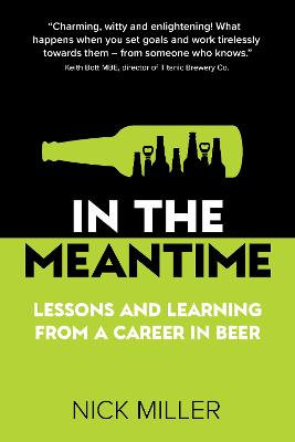 In The Meantime: Lessons and Learning from a Career in Beer - Miller, Nick