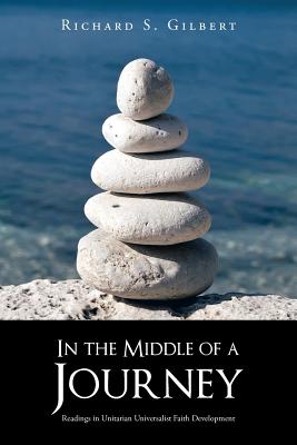 In the Middle of a Journey: Readings in Unitarian Universalist Faith Development - Gilbert, Richard S