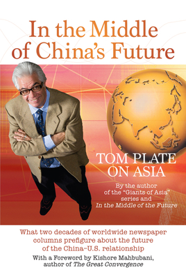 In the Middle of China's Future: What Two Decades of Worldwide Newspaper Columns Prefigure about the Future of the China-U.S. Relationship - Mahbubani, Kishore (Foreword by)