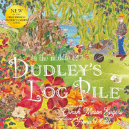In the Middle of Dudley's Log Pile: the third beautiful nature story from the award-winning creators of At the Bottom of Dudley's Garden