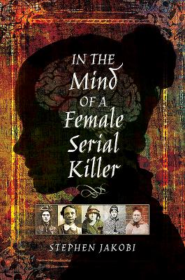 In the Mind of a Female Serial Killer - Jakobi, Stephen